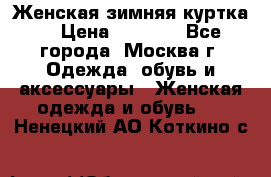 Женская зимняя куртка  › Цена ­ 4 000 - Все города, Москва г. Одежда, обувь и аксессуары » Женская одежда и обувь   . Ненецкий АО,Коткино с.